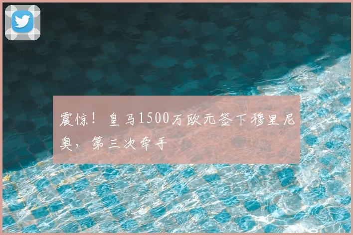 震惊！皇马1500万欧元签下穆里尼奥，第三次牵手